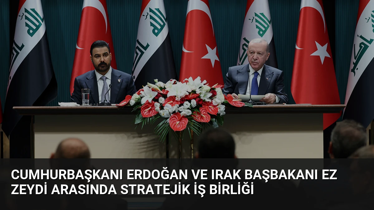 Cumhurbaşkanı Erdoğan ve Irak Başbakanı ez Zeydi Arasında Stratejik İş Birliği