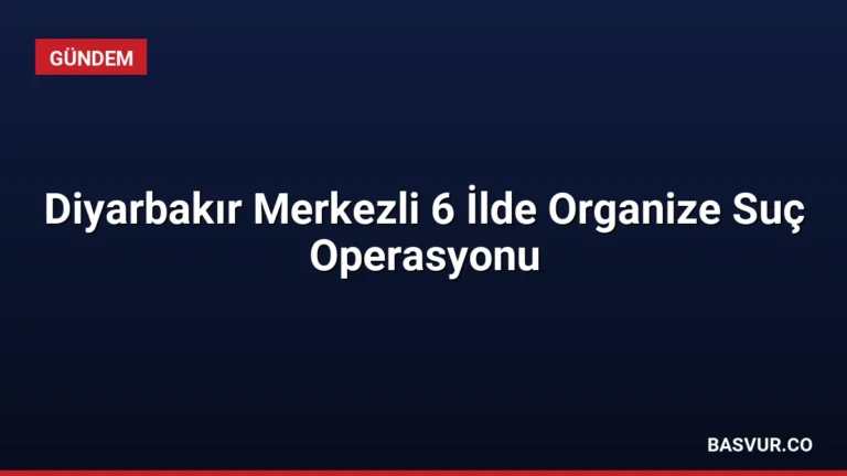 Diyarbakır Merkezli 6 İlde Organize Suç Operasyonu