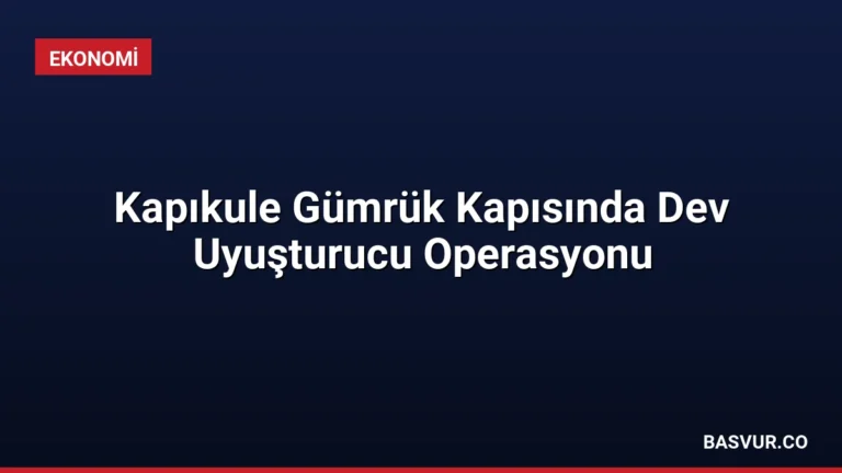 Kapıkule Gümrük Kapısında Dev Uyuşturucu Operasyonu