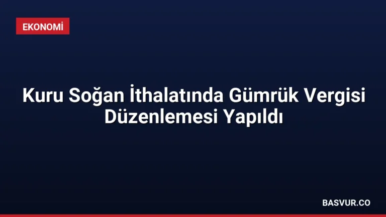 Kuru Soğan İthalatında Gümrük Vergisi Düzenlemesi Yapıldı