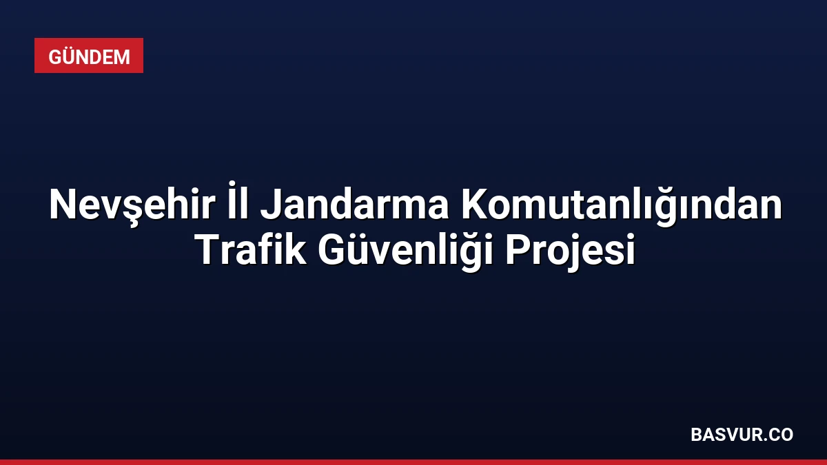 Nevşehir İl Jandarma Komutanlığından Trafik Güvenliği Projesi