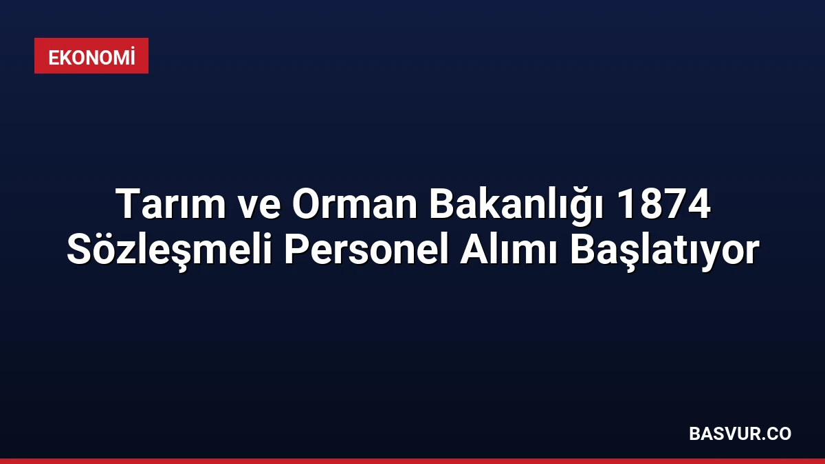 Tarım ve Orman Bakanlığı 1874 Sözleşmeli Personel Alımı Başlatıyor