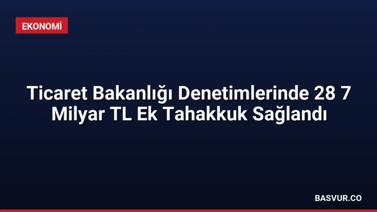 Ticaret Bakanlığı Denetimlerinde 28 7 Milyar TL Ek Tahakkuk Sağlandı
