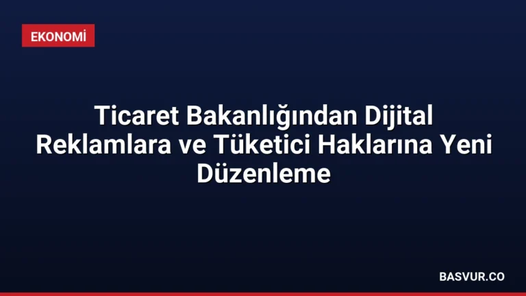 Ticaret Bakanlığından Dijital Reklamlara ve Tüketici Haklarına Yeni Düzenleme