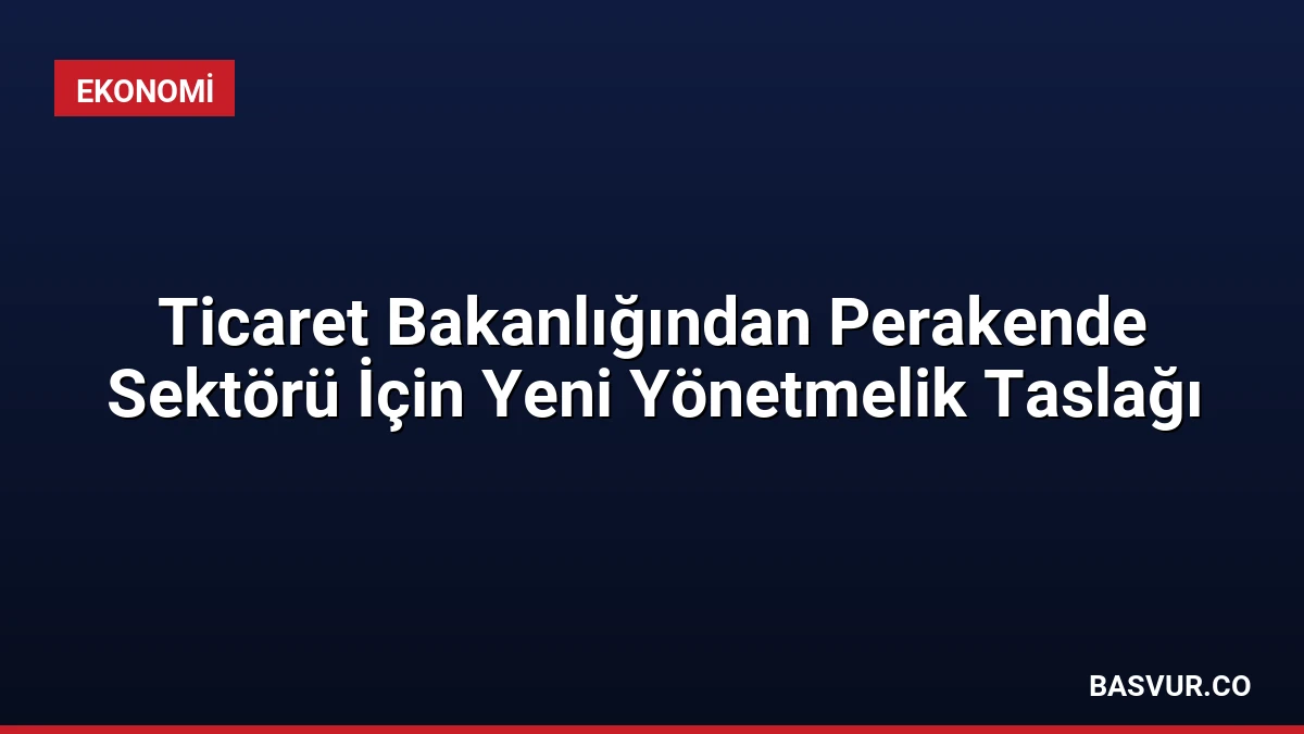 Ticaret Bakanlığından Perakende Sektörü İçin Yeni Yönetmelik Taslağı