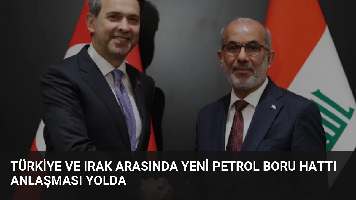 Türkiye ve Irak Arasında Yeni Petrol Boru Hattı Anlaşması Yolda