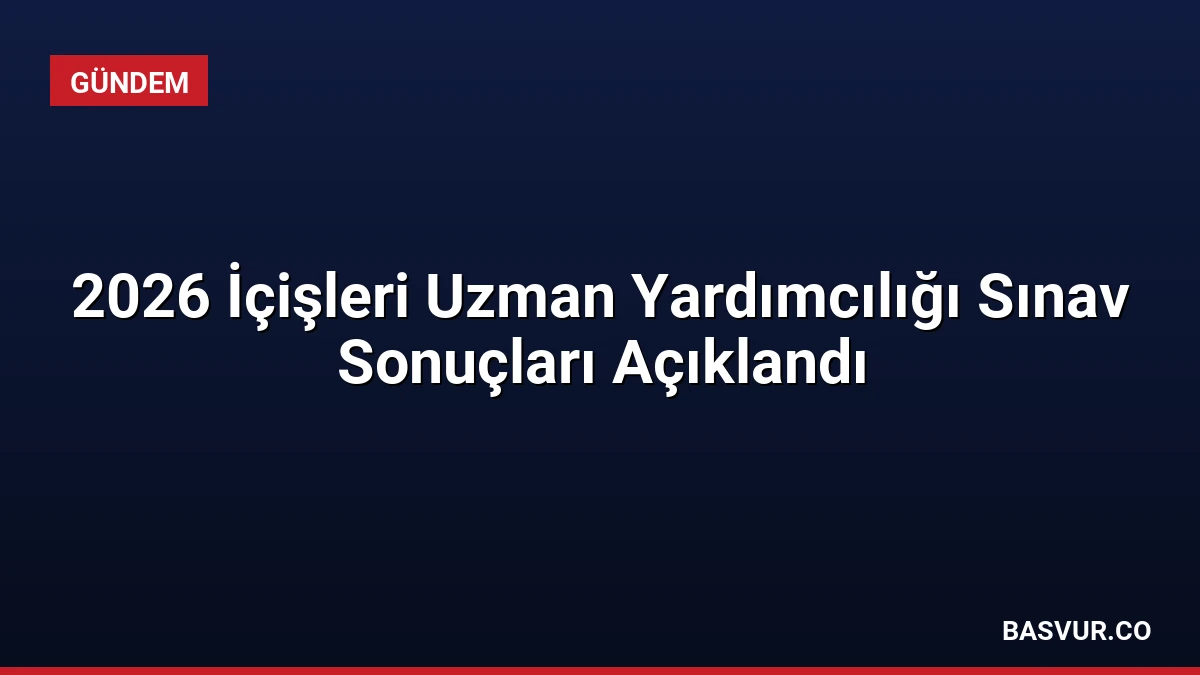 2026 İçişleri Uzman Yardımcılığı Sınav Sonuçları Açıklandı