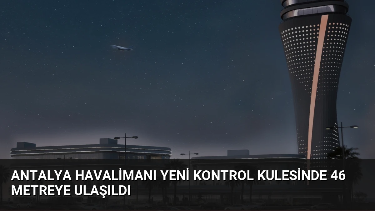 Antalya Havalimanı Yeni Kontrol Kulesinde 46 Metreye Ulaşıldı