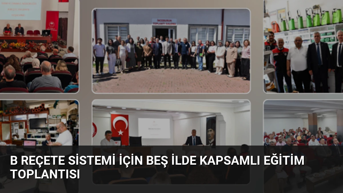 B Reçete Sistemi İçin Beş İlde Kapsamlı Eğitim Toplantısı