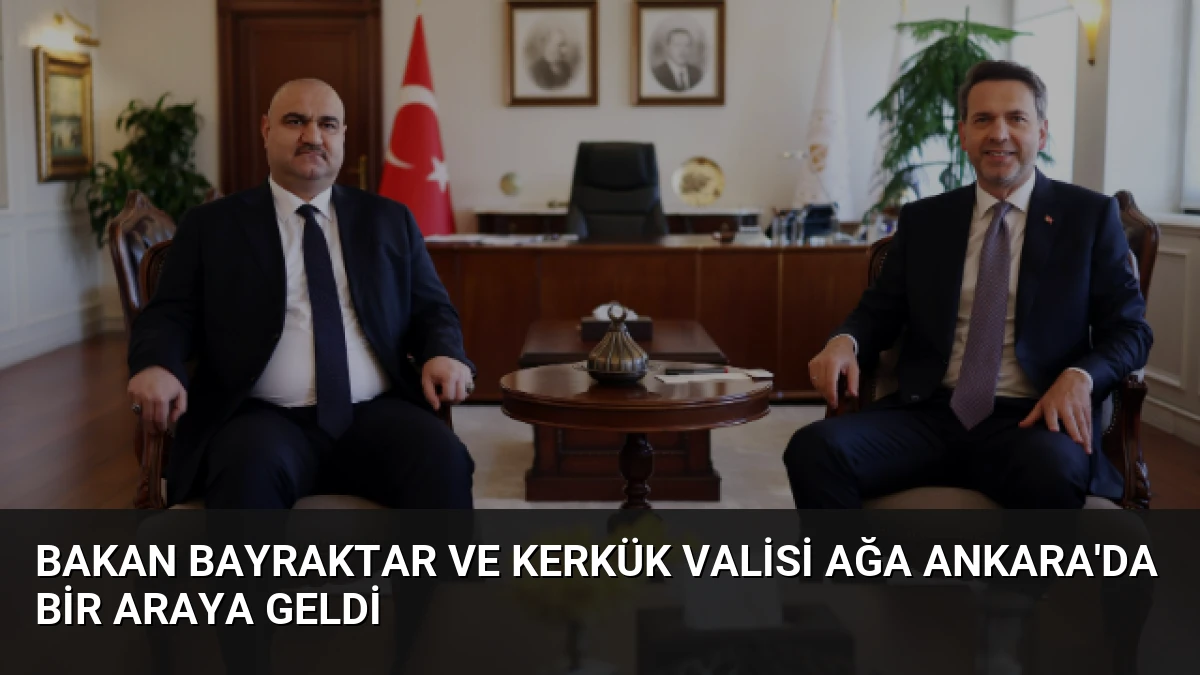 Bakan Bayraktar ve Kerkük Valisi Ağa Ankara’da Bir Araya Geldi
