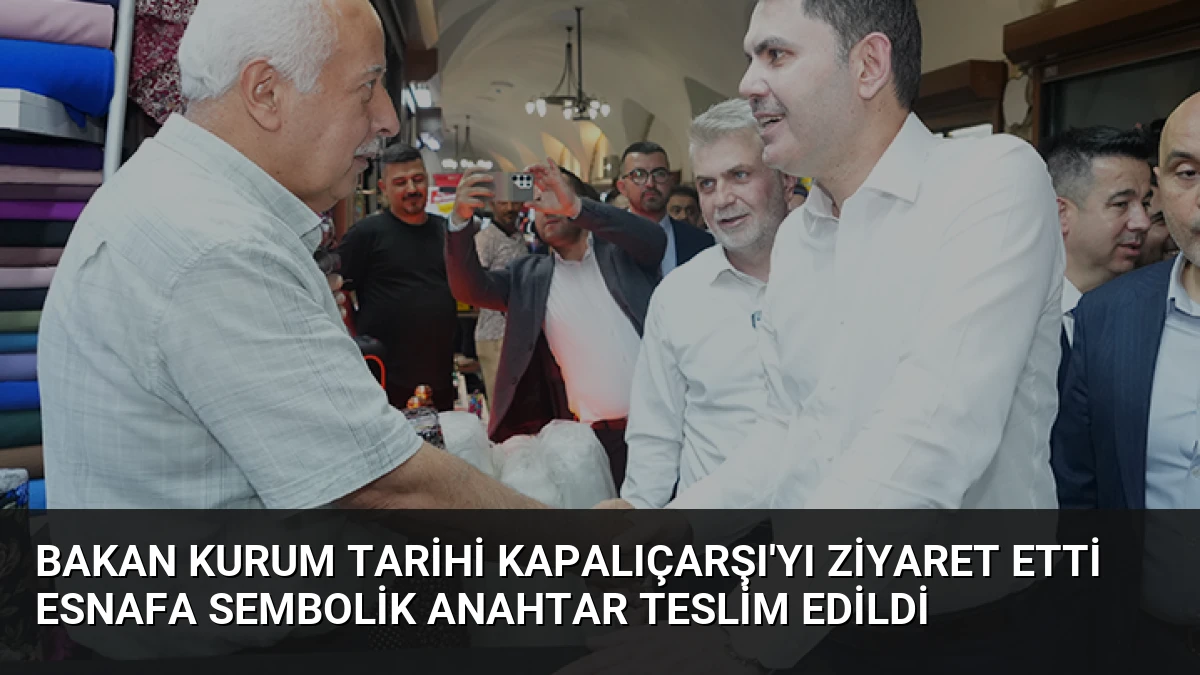 Bakan Kurum Tarihi Kapalıçarşı’yı Ziyaret Etti Esnafa Sembolik Anahtar Teslim Edildi
