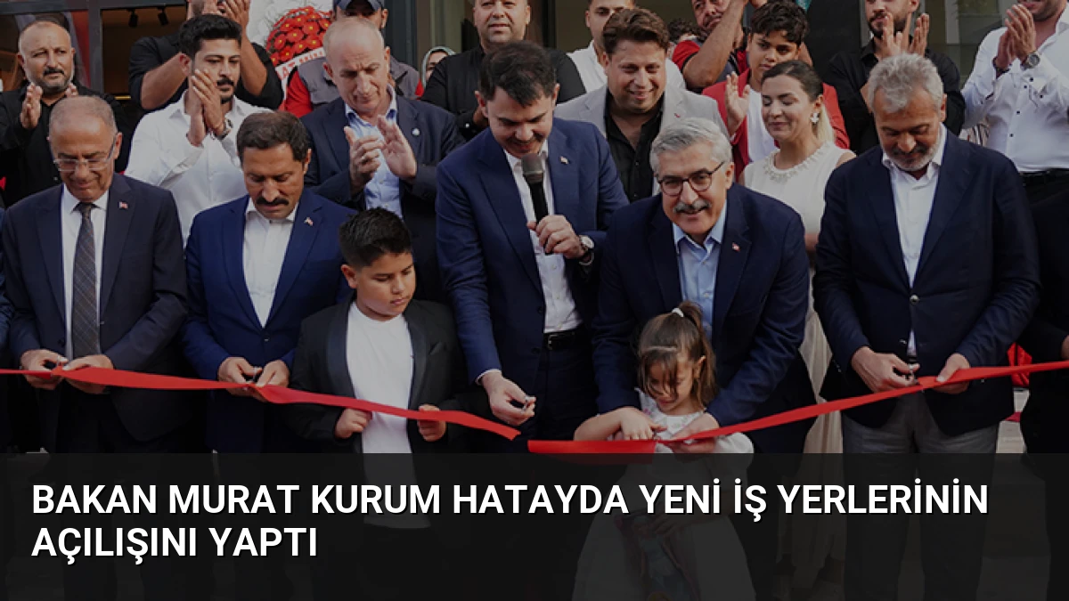 Bakan Murat Kurum Hatayda Yeni İş Yerlerinin Açılışını Yaptı