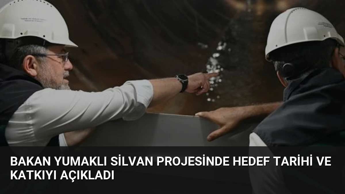Bakan Yumaklı Silvan Projesinde Hedef Tarihi ve Katkıyı Açıkladı