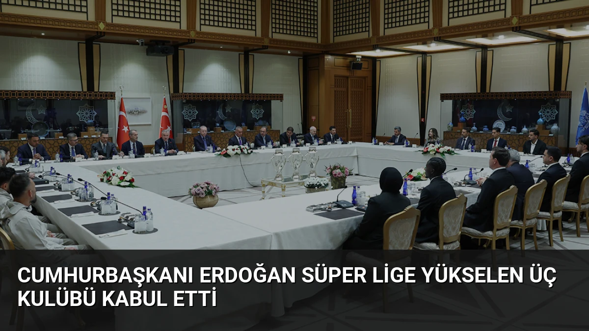 Cumhurbaşkanı Erdoğan Süper Lige Yükselen Üç Kulübü Kabul Etti