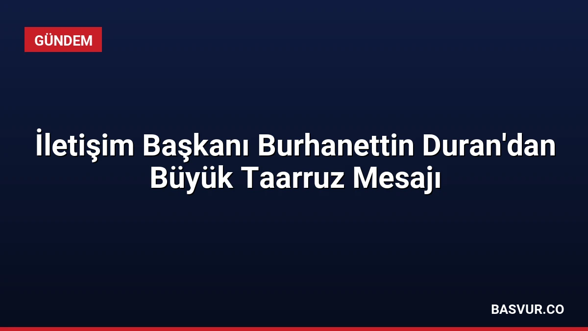 İletişim Başkanı Burhanettin Duran’dan Büyük Taarruz Mesajı