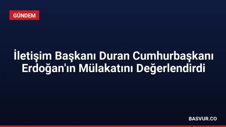 İletişim Başkanı Duran Cumhurbaşkanı Erdoğan’ın Mülakatını Değerlendirdi