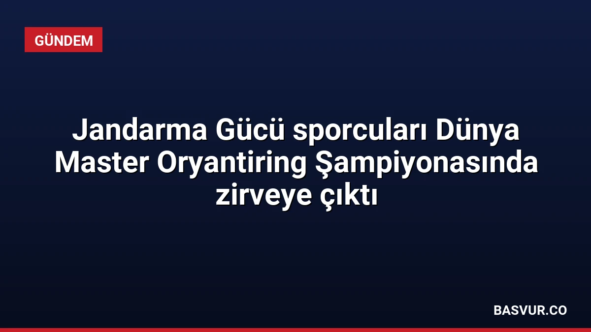 Jandarma Gücü sporcuları Dünya Master Oryantiring Şampiyonasında zirveye çıktı