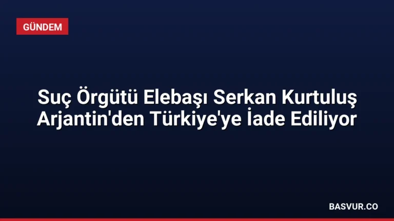 Suç Örgütü Elebaşı Serkan Kurtuluş Arjantin’den Türkiye’ye İade Ediliyor