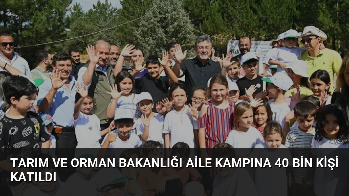 Tarım ve Orman Bakanlığı Aile Kampına 40 Bin Kişi Katıldı