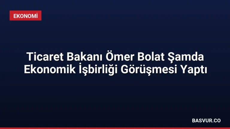 Ticaret Bakanı Ömer Bolat Şamda Ekonomik İşbirliği Görüşmesi Yaptı
