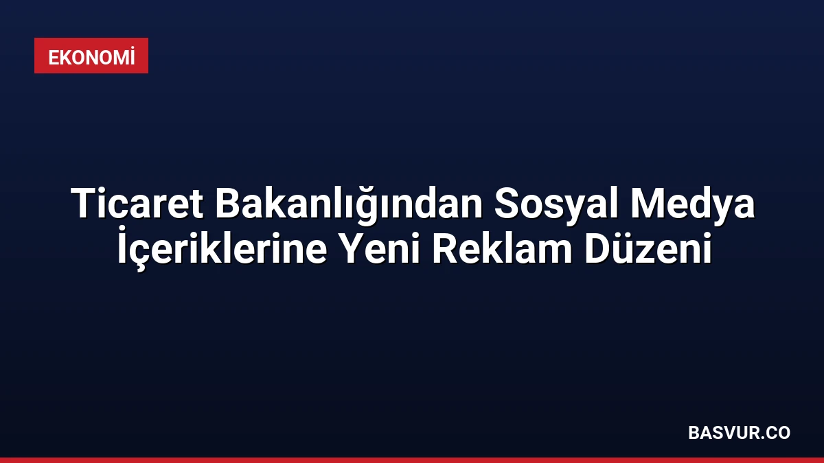 Ticaret Bakanlığından Sosyal Medya İçeriklerine Yeni Reklam Düzeni