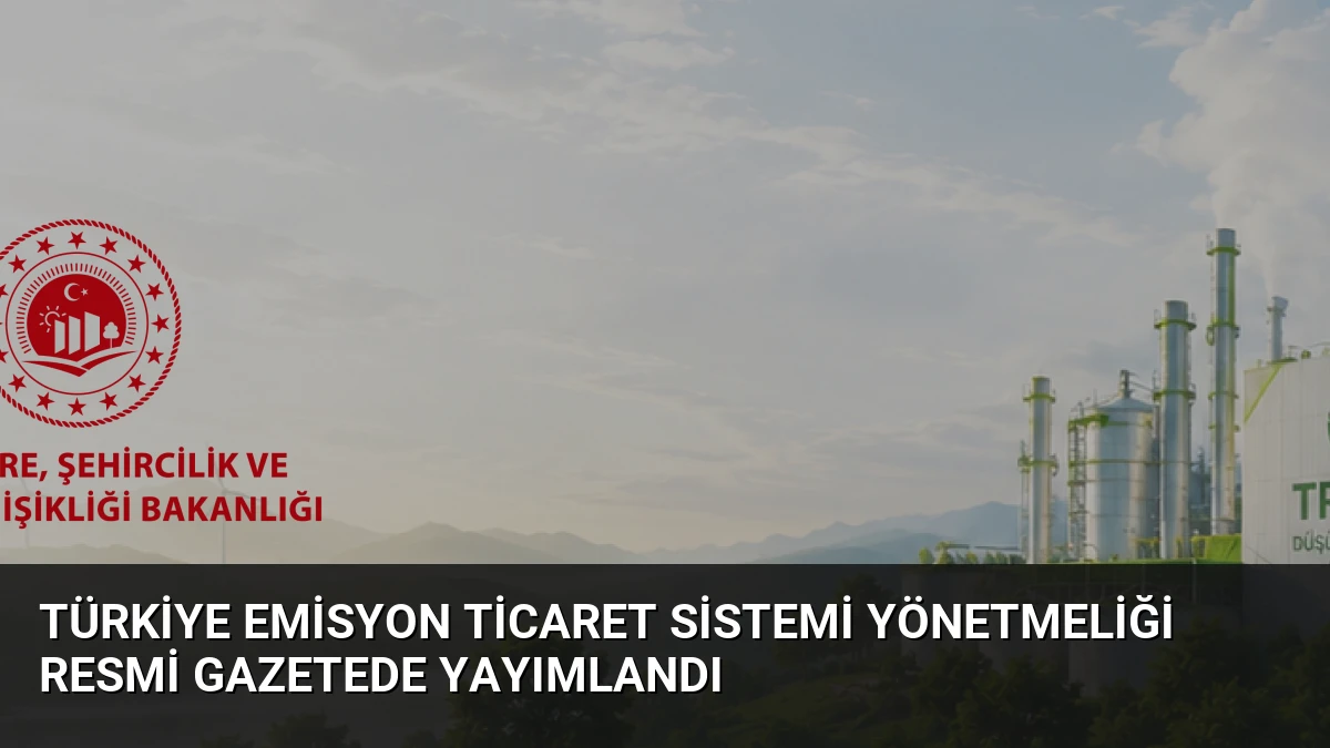 Türkiye Emisyon Ticaret Sistemi Yönetmeliği Resmi Gazetede Yayımlandı