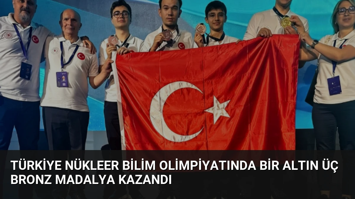 Türkiye Nükleer Bilim Olimpiyatında Bir Altın Üç Bronz Madalya Kazandı
