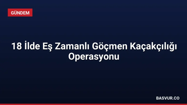 18 İlde Eş Zamanlı Göçmen Kaçakçılığı Operasyonu