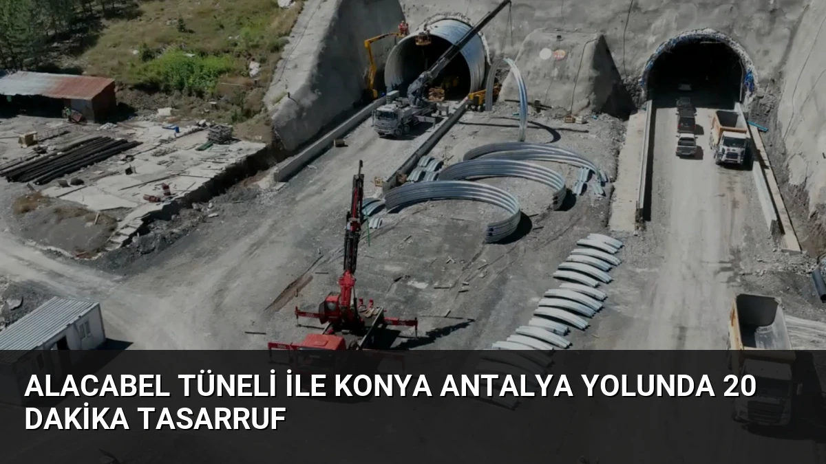 Alacabel Tüneli ile Konya Antalya Yolunda 20 Dakika Tasarruf