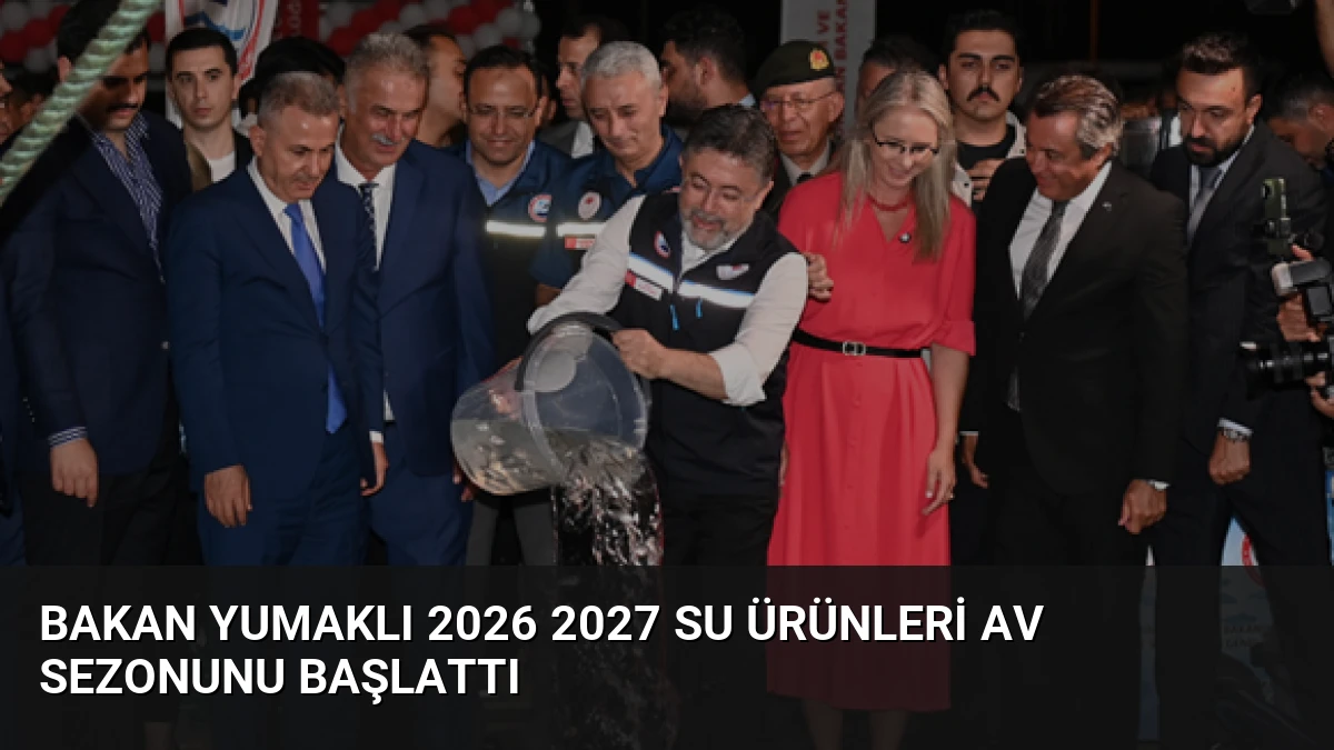 Bakan Yumaklı 2026 2027 Su Ürünleri Av Sezonunu Başlattı