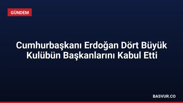 Cumhurbaşkanı Erdoğan Dört Büyük Kulübün Başkanlarını Kabul Etti