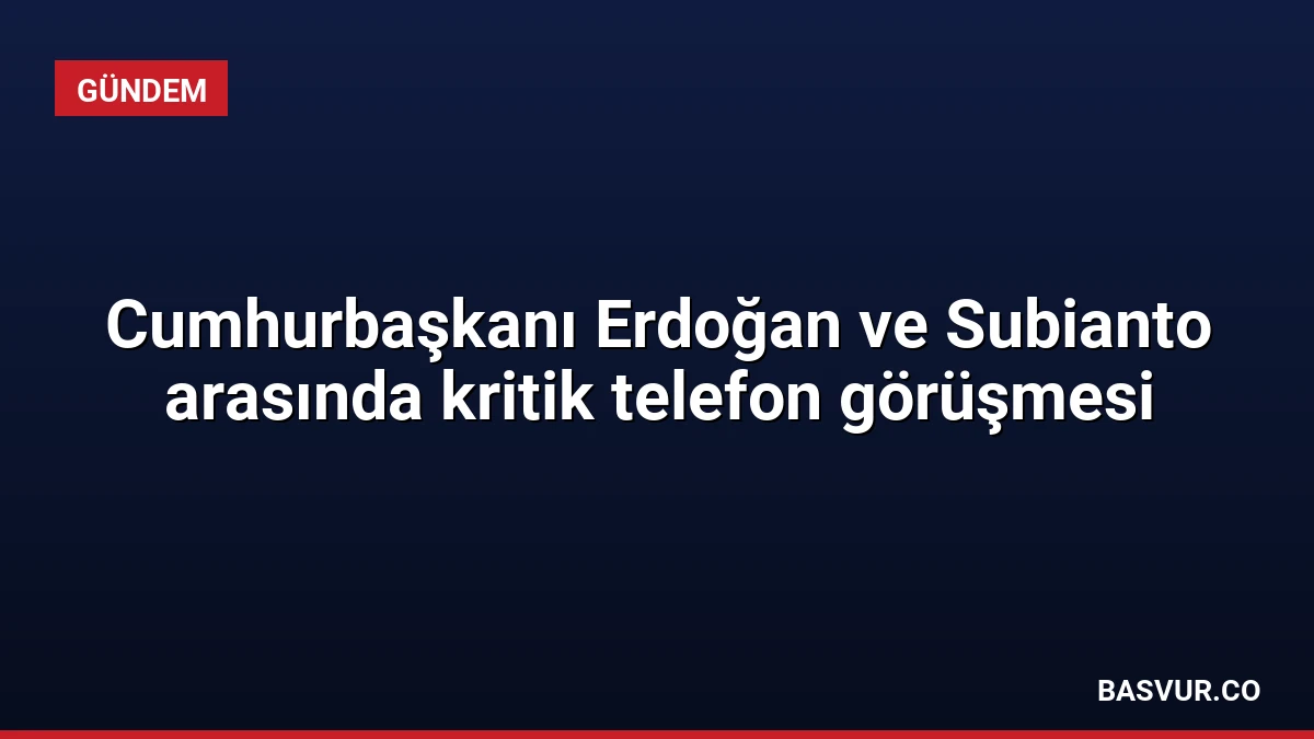 Cumhurbaşkanı Erdoğan ve Subianto arasında kritik telefon görüşmesi