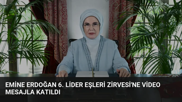 Emine Erdoğan 6. Lider Eşleri Zirvesi’ne Video Mesajla Katıldı