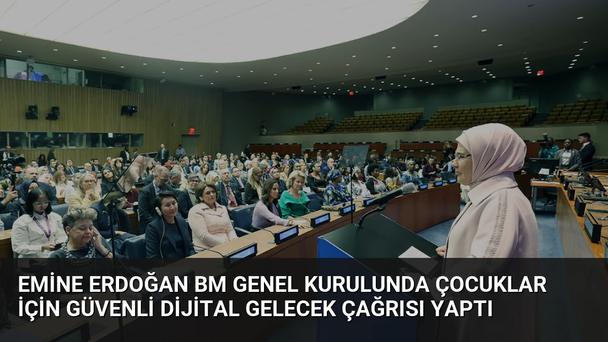 Emine Erdoğan BM Genel Kurulunda Çocuklar İçin Güvenli Dijital Gelecek Çağrısı Yaptı
