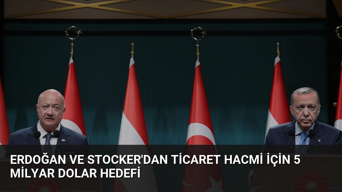 Erdoğan ve Stocker’dan Ticaret Hacmi İçin 5 Milyar Dolar Hedefi