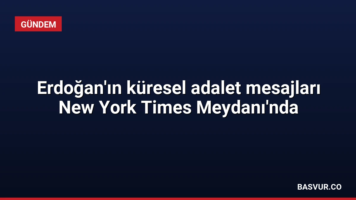 Erdoğan’ın küresel adalet mesajları New York Times Meydanı’nda
