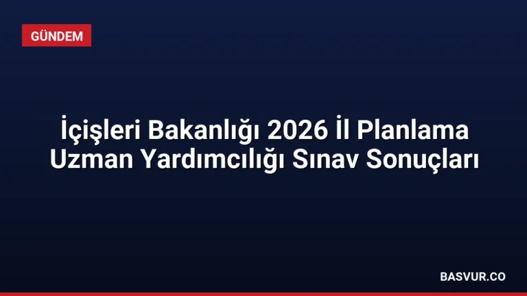 İçişleri Bakanlığı 2026 İl Planlama Uzman Yardımcılığı Sınav Sonuçları