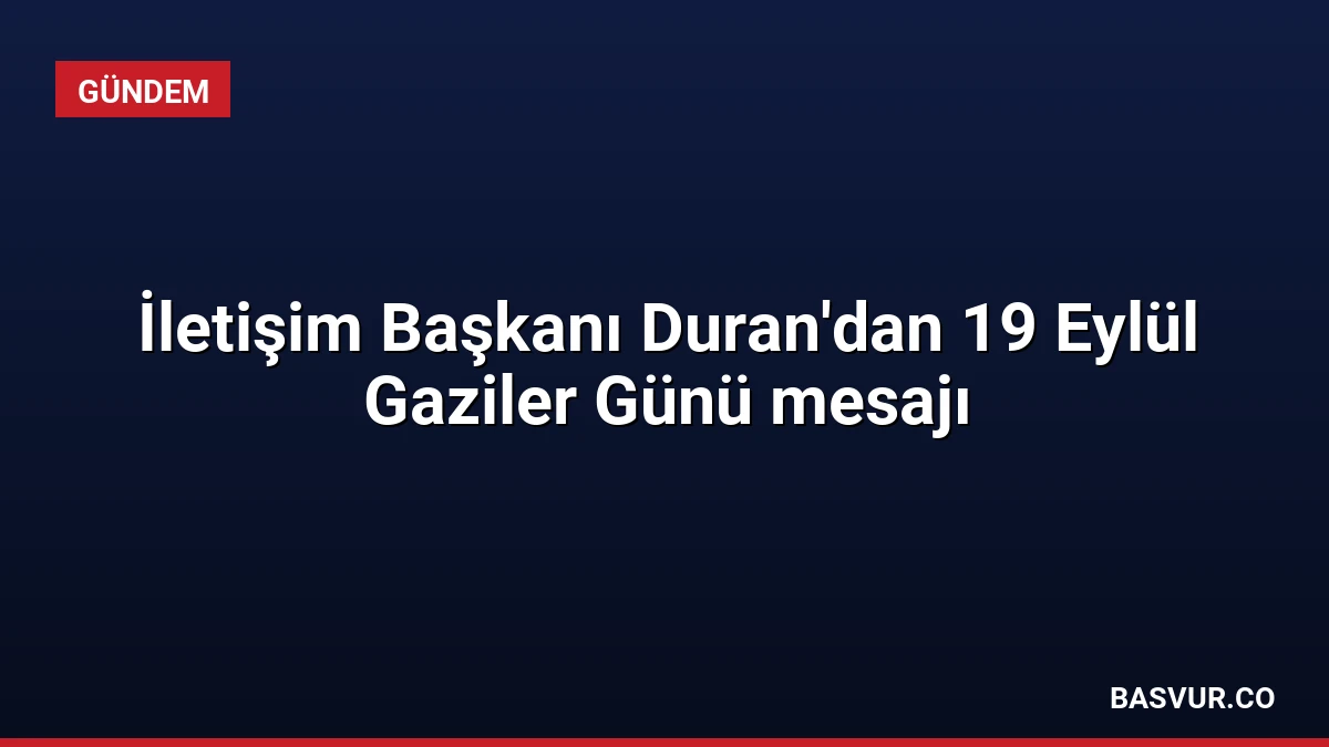 İletişim Başkanı Duran’dan 19 Eylül Gaziler Günü mesajı
