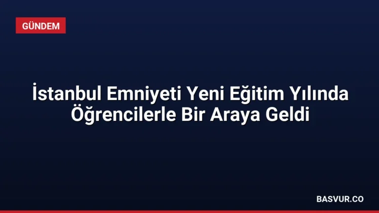 İstanbul Emniyeti Yeni Eğitim Yılında Öğrencilerle Bir Araya Geldi