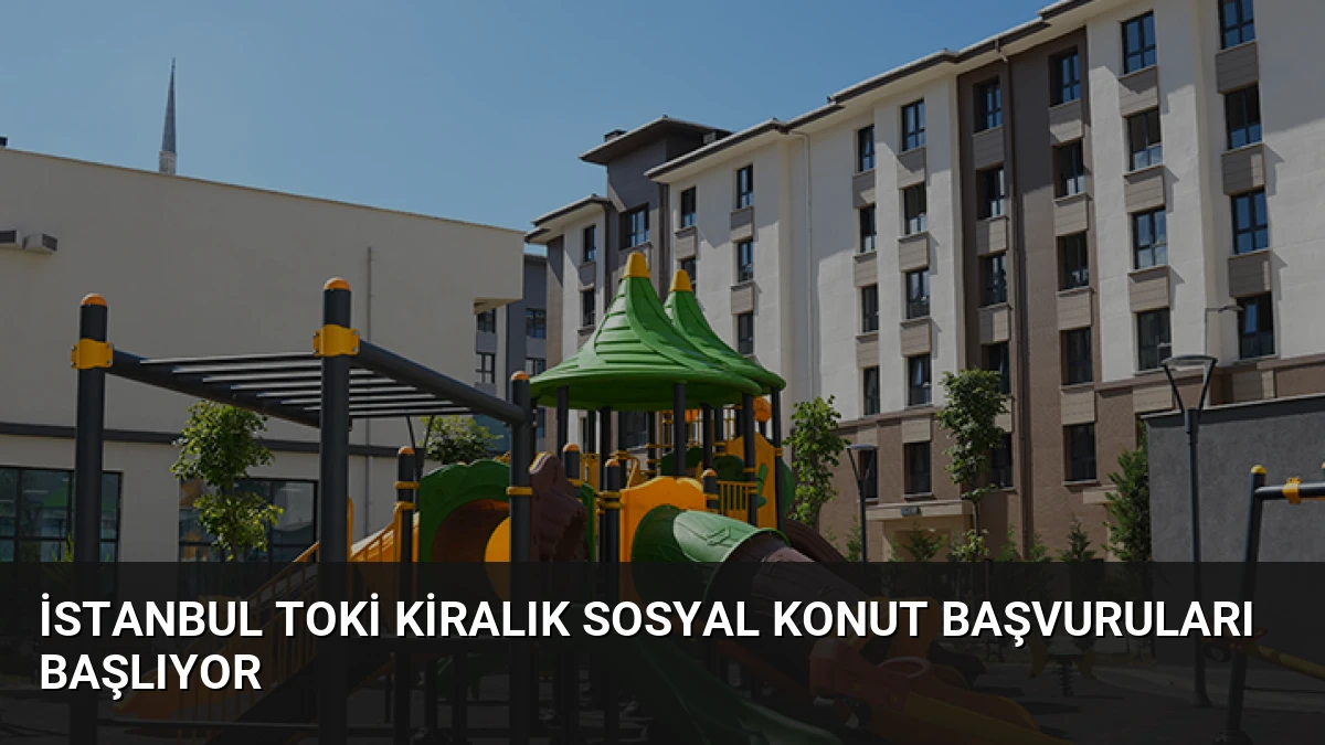 İstanbul TOKİ Kiralık Sosyal Konut Başvuruları Başlıyor