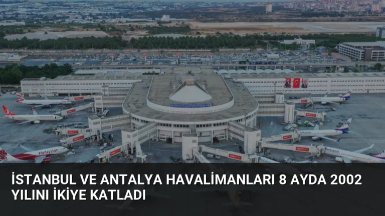 İstanbul ve Antalya Havalimanları 8 Ayda 2002 Yılını İkiye Katladı
