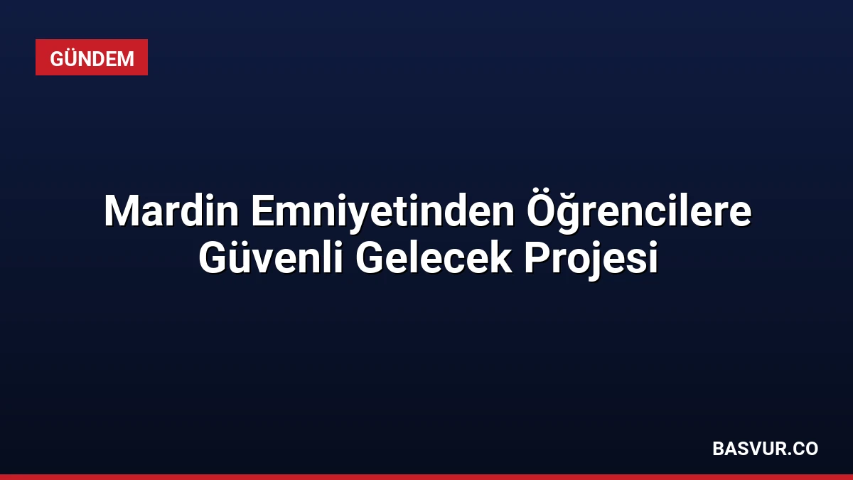 Mardin Emniyetinden Öğrencilere Güvenli Gelecek Projesi