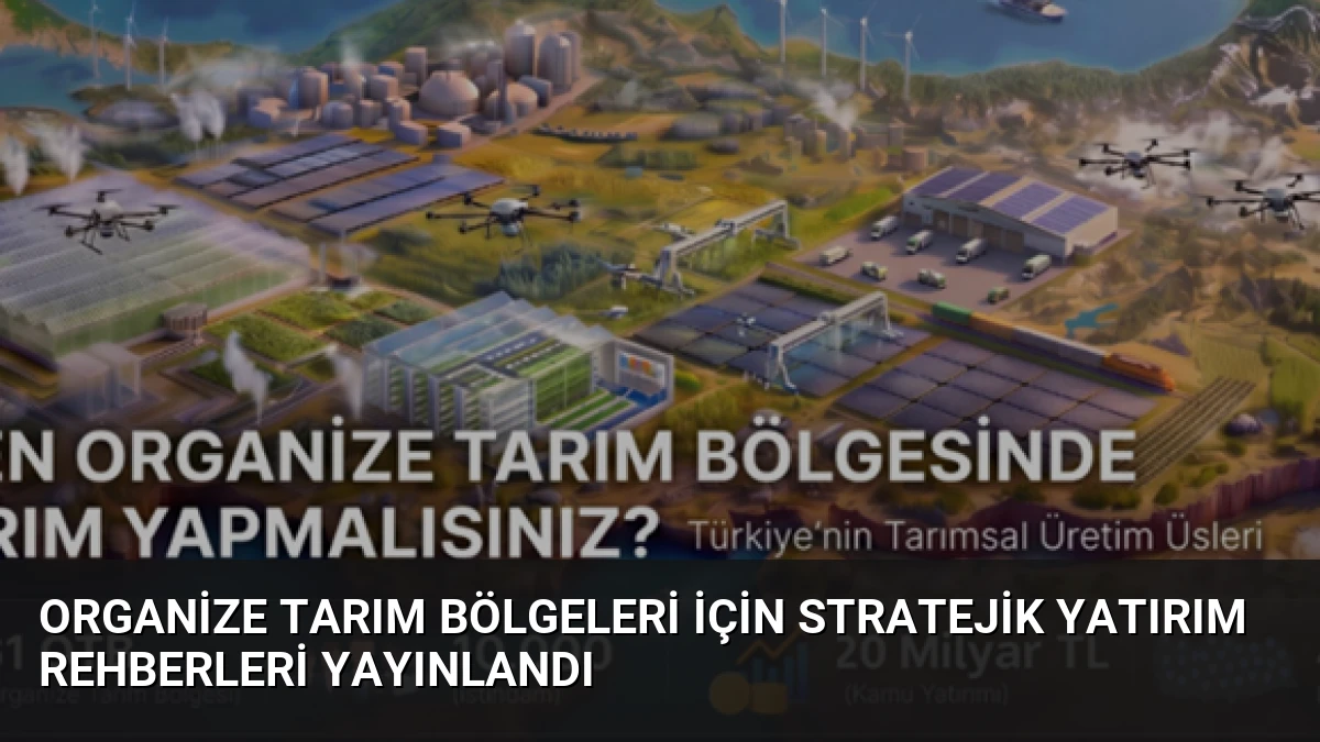 Organize Tarım Bölgeleri İçin Stratejik Yatırım Rehberleri Yayınlandı