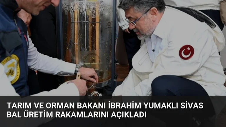 Tarım ve Orman Bakanı İbrahim Yumaklı Sivas Bal Üretim Rakamlarını Açıkladı