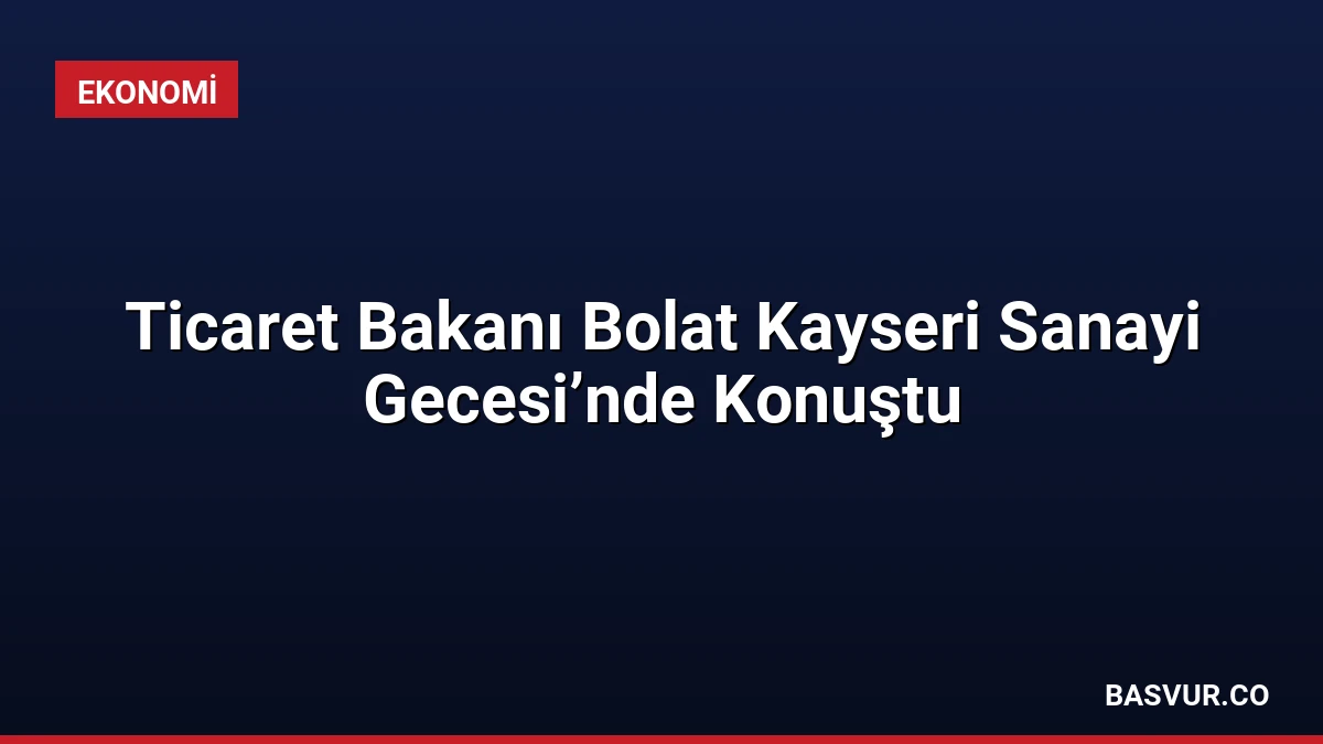 Ticaret Bakanı Bolat Kayseri Sanayi Gecesi’nde Konuştu 