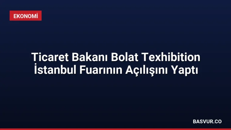 Ticaret Bakanı Bolat Texhibition İstanbul Fuarının Açılışını Yaptı