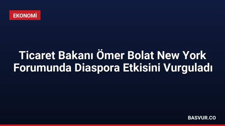 Ticaret Bakanı Ömer Bolat New York Forumunda Diaspora Etkisini Vurguladı