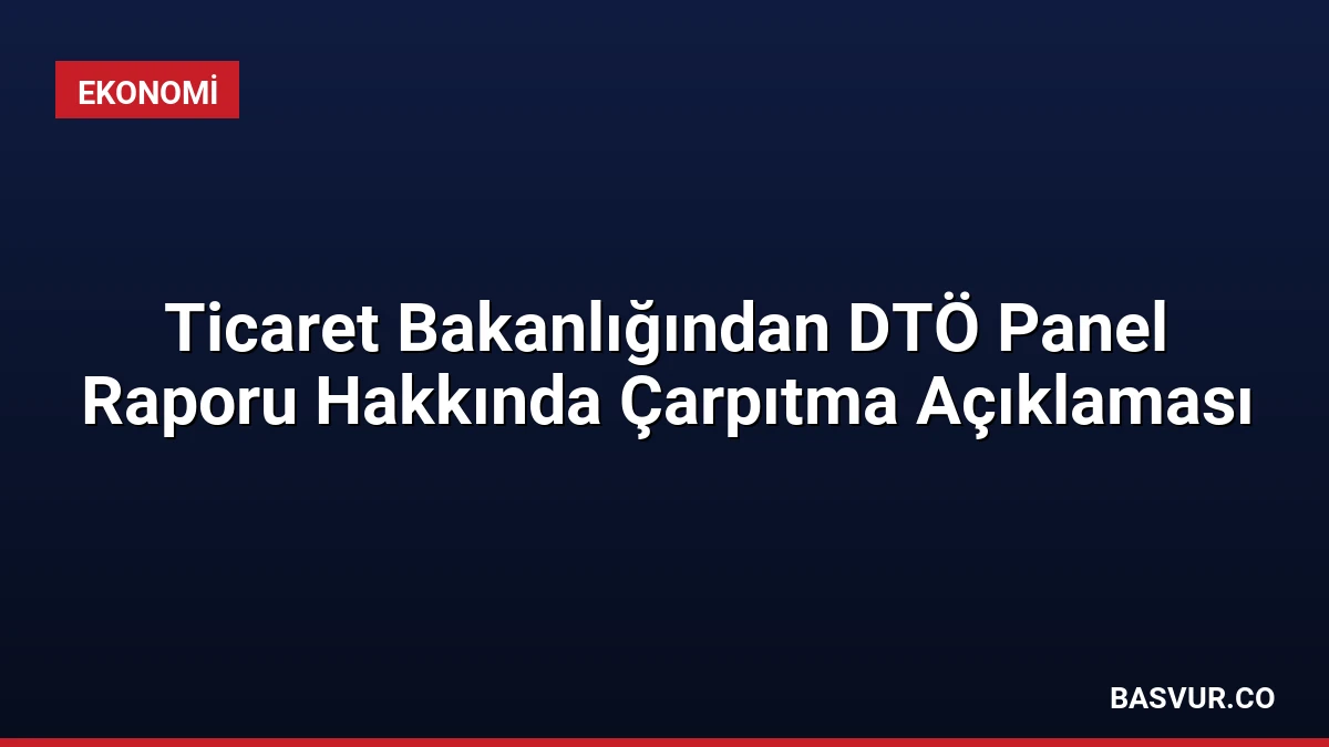 Ticaret Bakanlığından DTÖ Panel Raporu Hakkında Çarpıtma Açıklaması