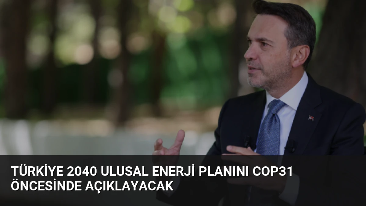 Türkiye 2040 Ulusal Enerji Planını COP31 Öncesinde Açıklayacak
