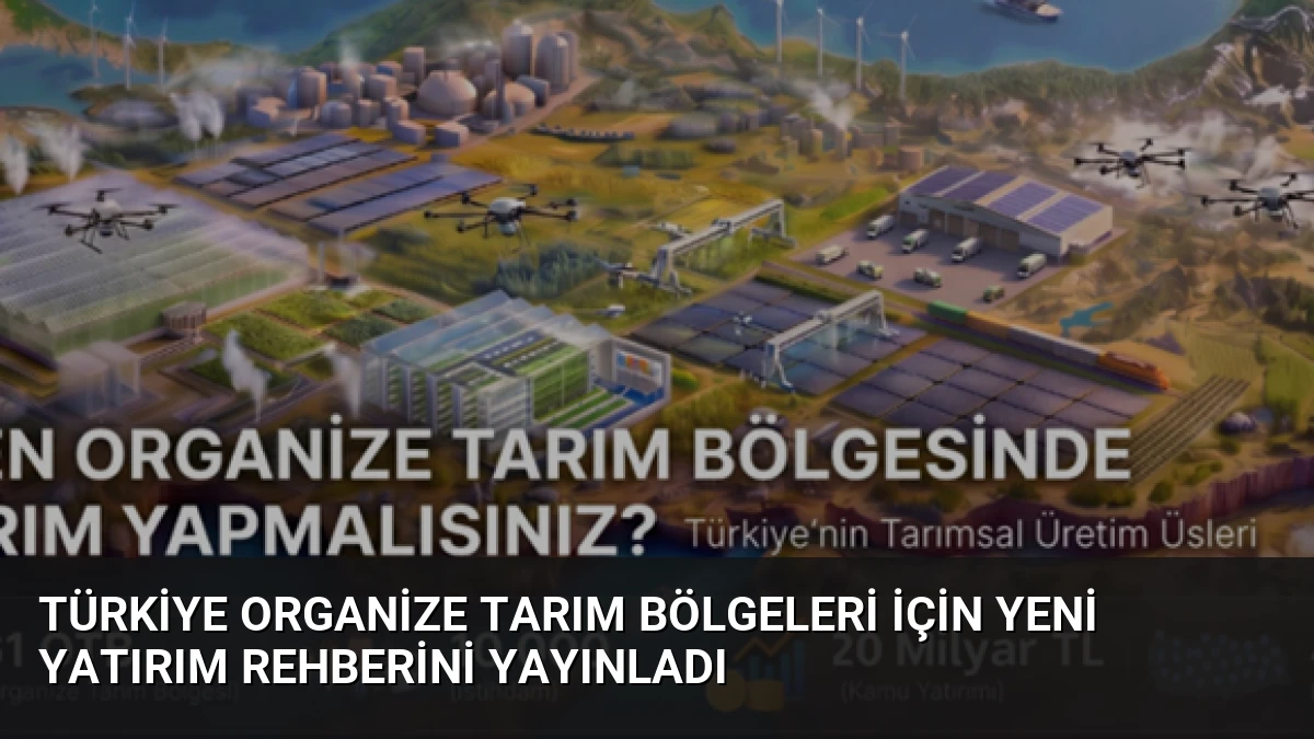 Türkiye Organize Tarım Bölgeleri İçin Yeni Yatırım Rehberini Yayınladı